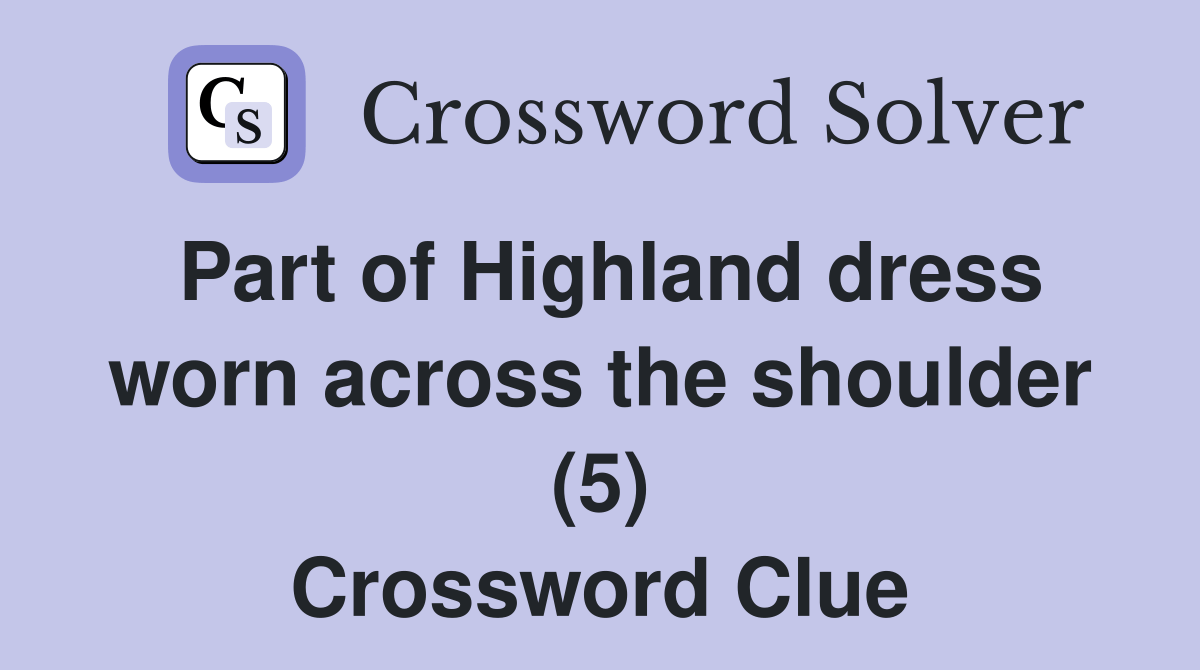 Part of Highland dress worn across the shoulder (5) Crossword Clue